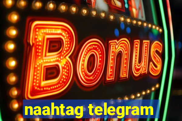 naahtag telegram